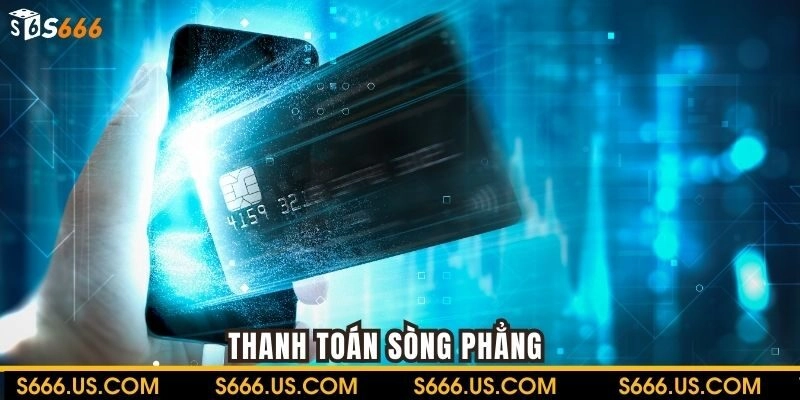 Thanh toán nạp rút tiền cược sòng phẳng